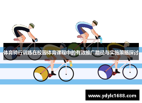 体育骑行训练在校园体育课程中的有效推广路径与实施策略探讨